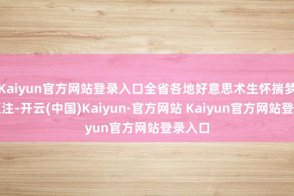 Kaiyun官方网站登录入口全省各地好意思术生怀揣梦念念汇注-开云(中国)Kaiyun·官方网站 Kaiyun官方网站登录入口